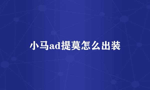 小马ad提莫怎么出装