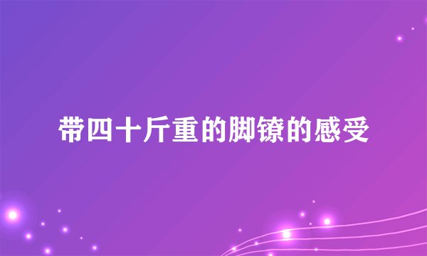 带四十斤重的脚镣的感受