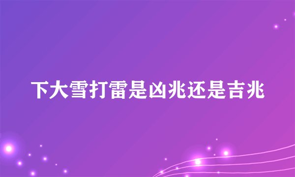 下大雪打雷是凶兆还是吉兆