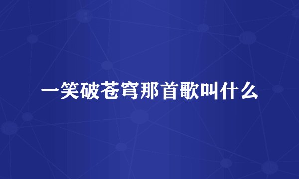 一笑破苍穹那首歌叫什么