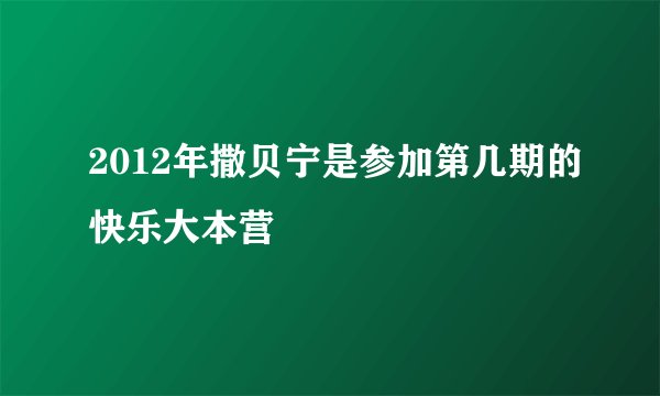 2012年撒贝宁是参加第几期的快乐大本营
