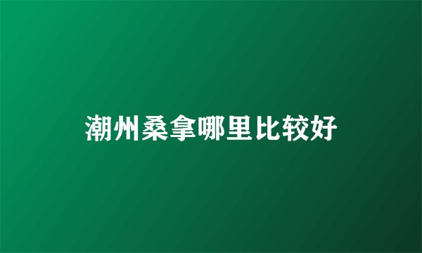 潮州桑拿哪里比较好