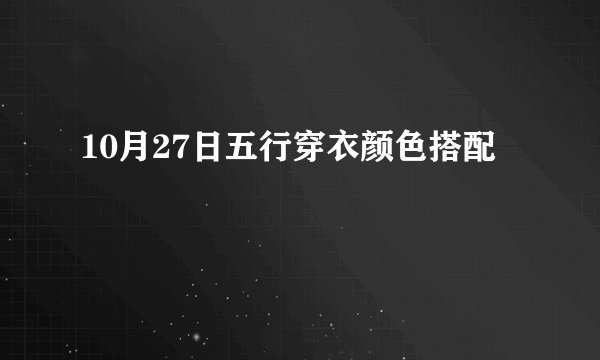 10月27日五行穿衣颜色搭配