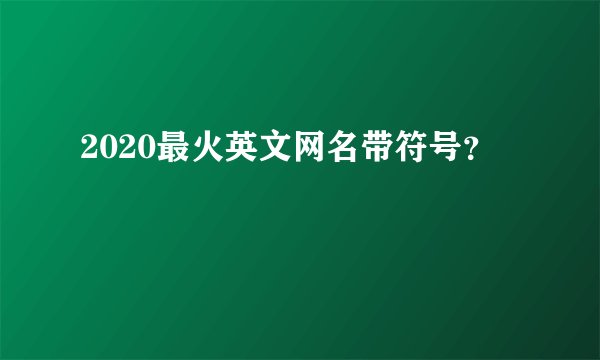 2020最火英文网名带符号？