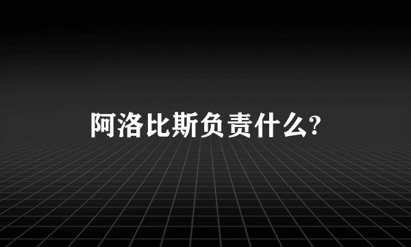 阿洛比斯负责什么?