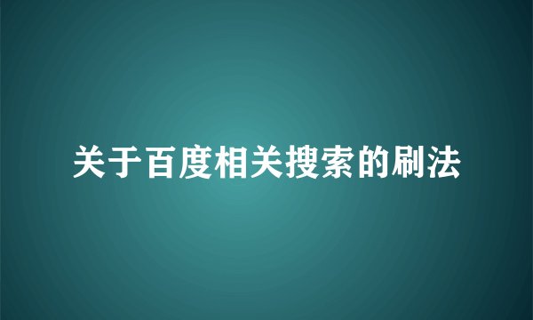 关于百度相关搜索的刷法