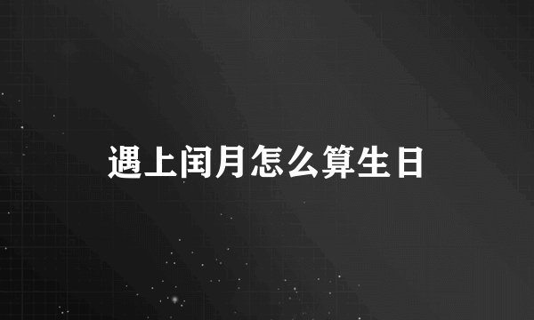 遇上闰月怎么算生日