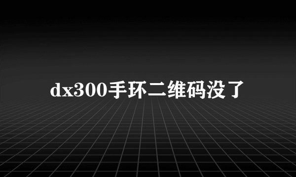 dx300手环二维码没了