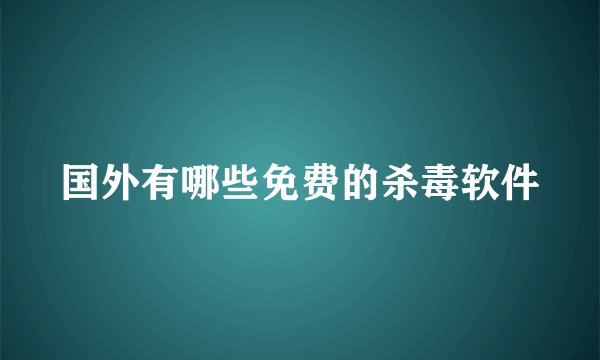 国外有哪些免费的杀毒软件