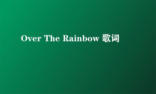 Over The Rainbow 歌词