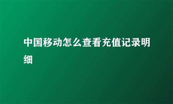 中国移动怎么查看充值记录明细