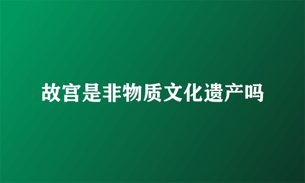 故宫是非物质文化遗产吗