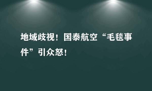 地域歧视！国泰航空“毛毯事件”引众怒！