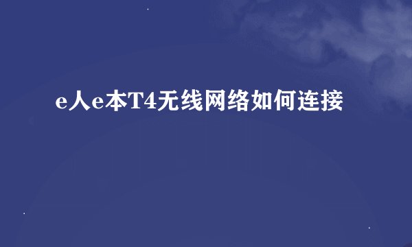 e人e本T4无线网络如何连接