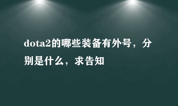 dota2的哪些装备有外号，分别是什么，求告知