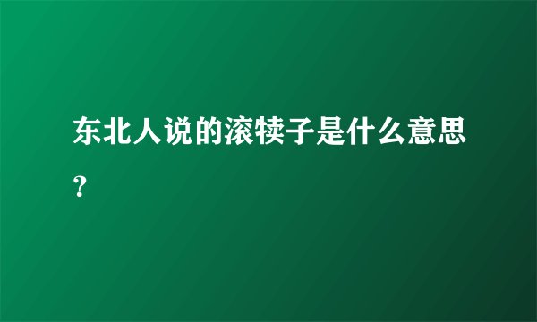 东北人说的滚犊子是什么意思？