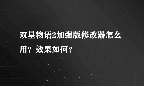 双星物语2加强版修改器怎么用？效果如何？