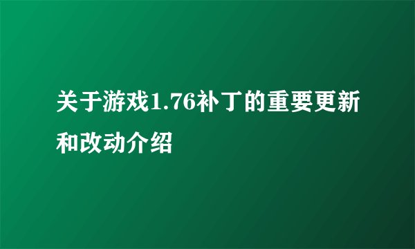 关于游戏1.76补丁的重要更新和改动介绍