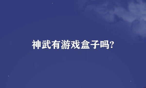 神武有游戏盒子吗?