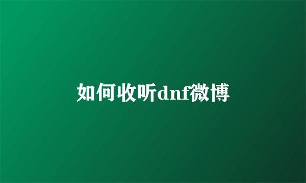 如何收听dnf微博