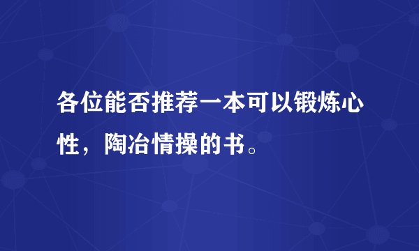 各位能否推荐一本可以锻炼心性，陶冶情操的书。