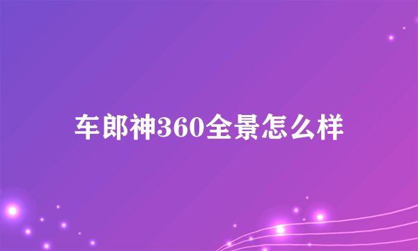 车郎神360全景怎么样