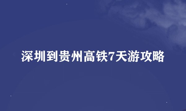 深圳到贵州高铁7天游攻略