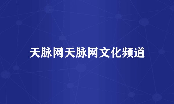 天脉网天脉网文化频道