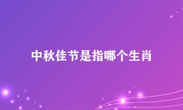 中秋佳节是指哪个生肖
