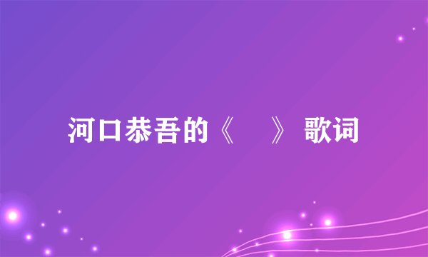 河口恭吾的《桜》 歌词