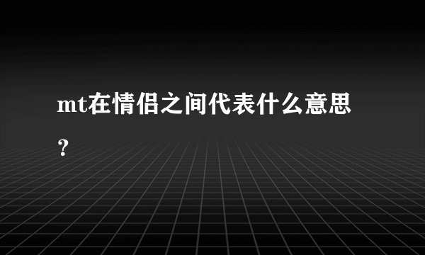 mt在情侣之间代表什么意思？