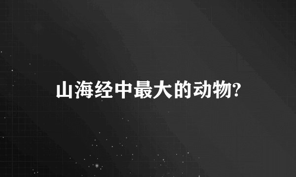 山海经中最大的动物?