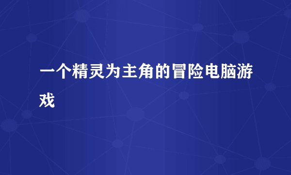 一个精灵为主角的冒险电脑游戏
