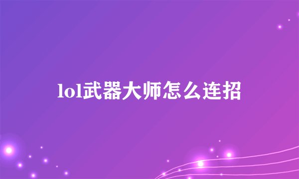 lol武器大师怎么连招