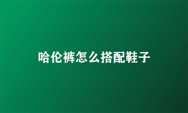 哈伦裤怎么搭配鞋子