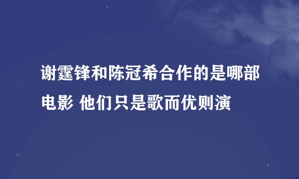 谢霆锋和陈冠希合作的是哪部电影 他们只是歌而优则演