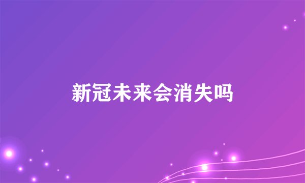 新冠未来会消失吗
