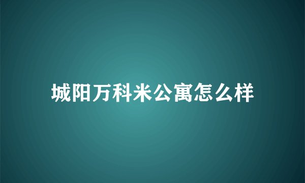 城阳万科米公寓怎么样
