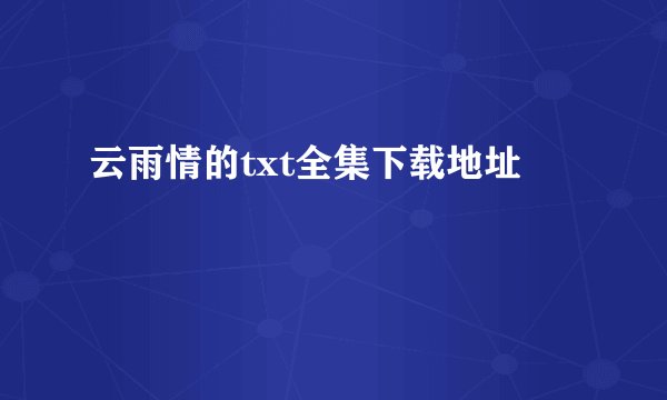 云雨情的txt全集下载地址