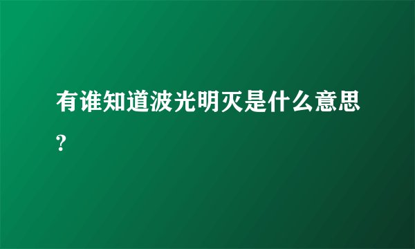 有谁知道波光明灭是什么意思?