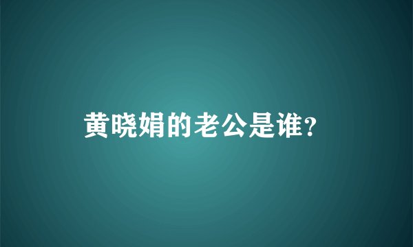 黄晓娟的老公是谁？