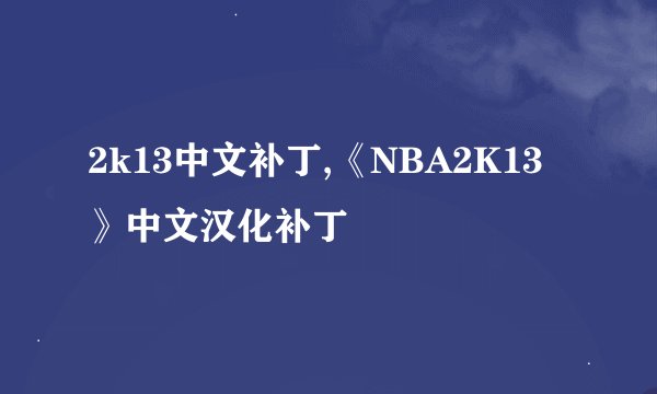 2k13中文补丁,《NBA2K13》中文汉化补丁