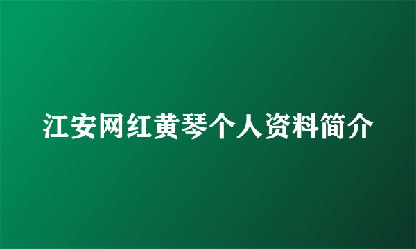 江安网红黄琴个人资料简介