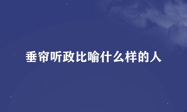 垂帘听政比喻什么样的人