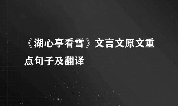 《湖心亭看雪》文言文原文重点句子及翻译