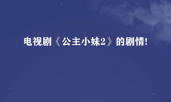 电视剧《公主小妹2》的剧情!