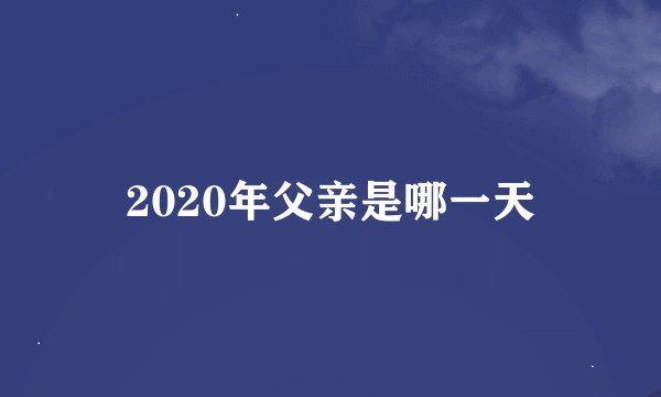 2020年父亲是哪一天