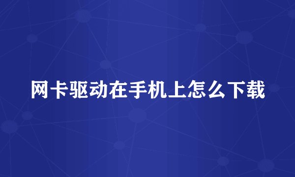 网卡驱动在手机上怎么下载
