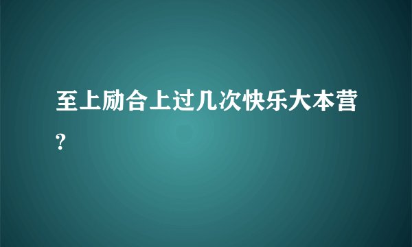 至上励合上过几次快乐大本营?