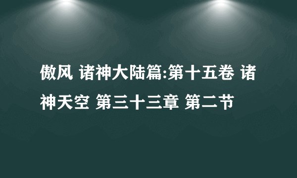 傲风 诸神大陆篇:第十五卷 诸神天空 第三十三章 第二节